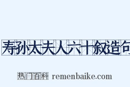 寿孙太夫人六十叙造句是什么意思的图片